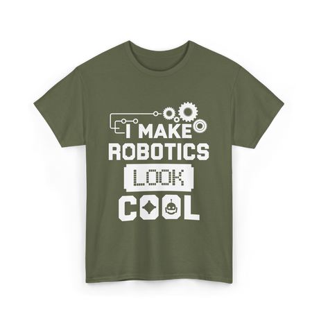 I Make Robotics Look Cool Robotics T-Shirt - Military Green