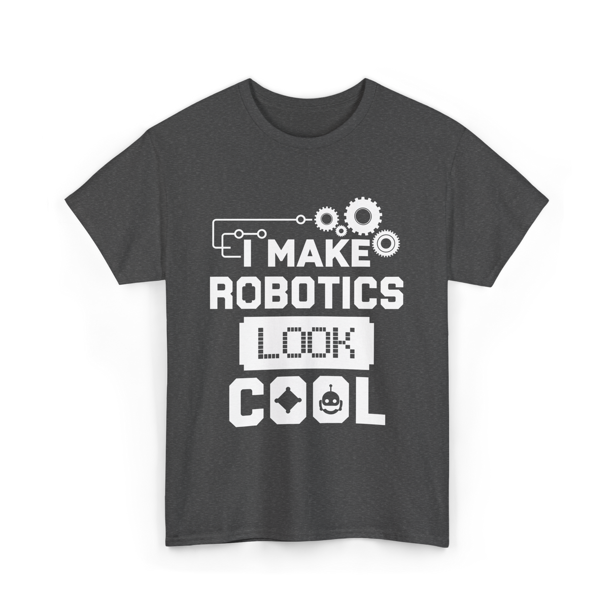 I Make Robotics Look Cool Robotics T-Shirt - Dark Heather