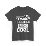 I Make Robotics Look Cool Robotics T-Shirt - Dark Heather