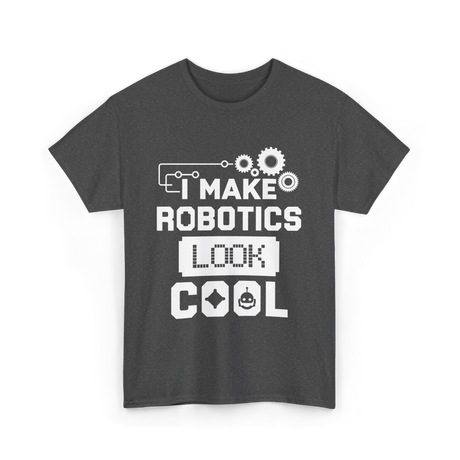 I Make Robotics Look Cool Robotics T-Shirt - Dark Heather