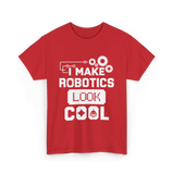 I Make Robotics Look Cool Robotics T-Shirt - Red