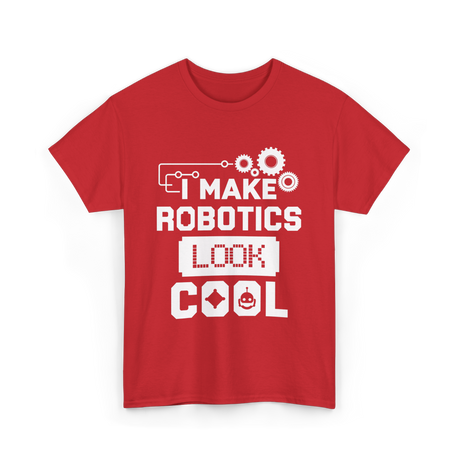 I Make Robotics Look Cool Robotics T-Shirt - Red