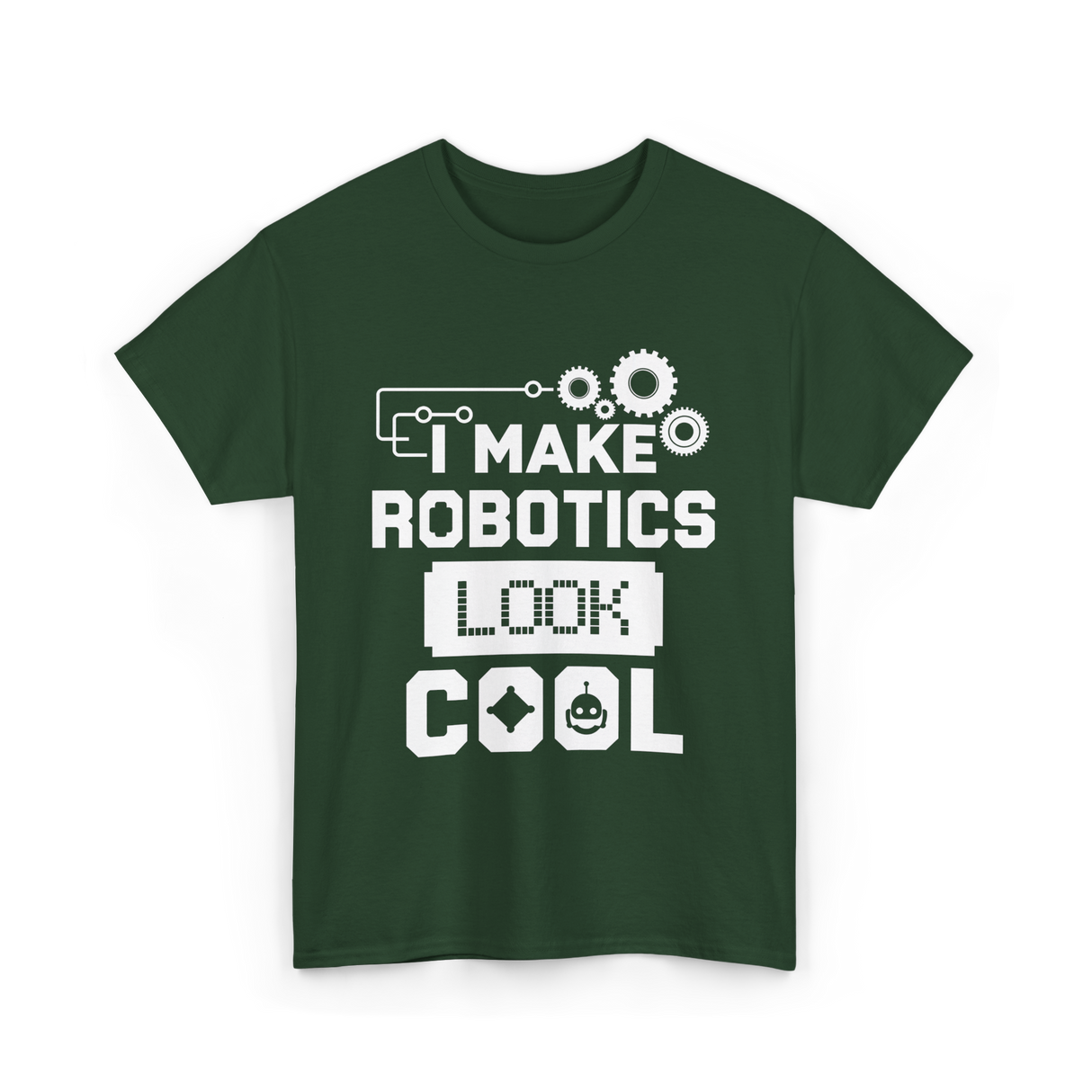 I Make Robotics Look Cool Robotics T-Shirt - Forest Green