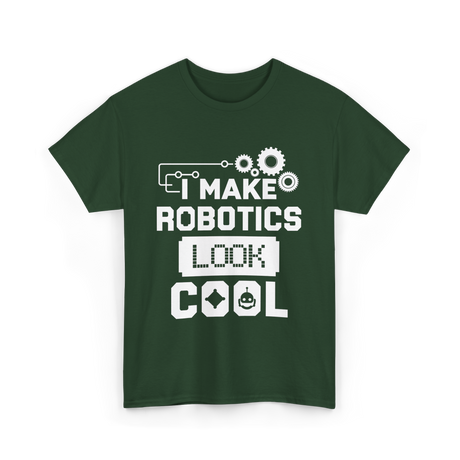 I Make Robotics Look Cool Robotics T-Shirt - Forest Green