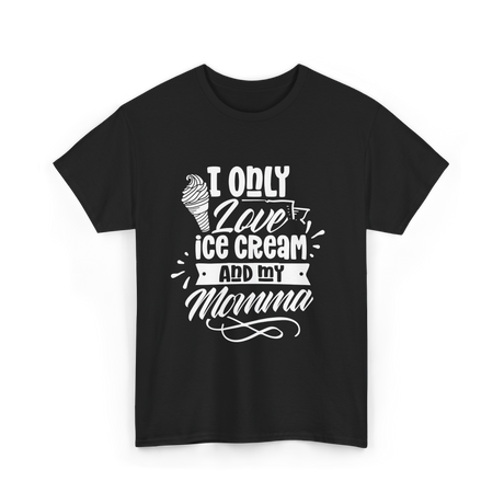 I Only Love Ice Cream Momma T-Shirt - Black