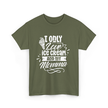 I Only Love Ice Cream Momma T-Shirt - Military Green