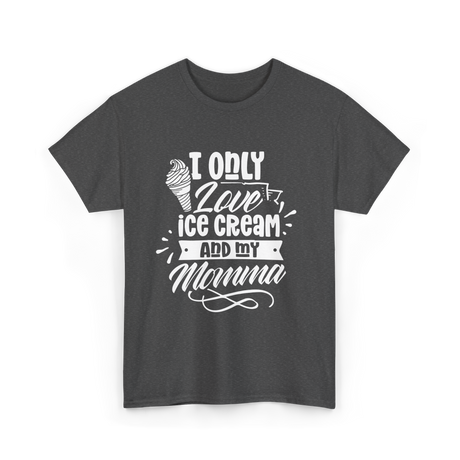 I Only Love Ice Cream Momma T-Shirt - Dark Heather