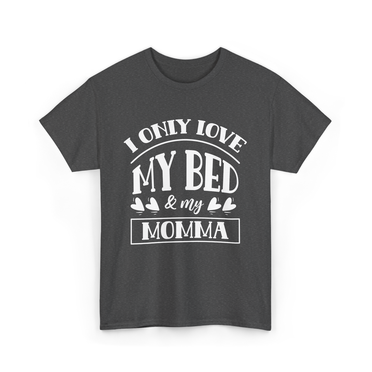 I Only Love My Bed Momma T-Shirt - Dark Heather