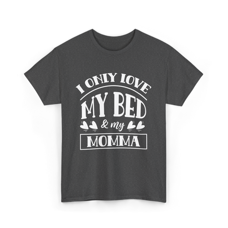 I Only Love My Bed Momma T-Shirt - Dark Heather