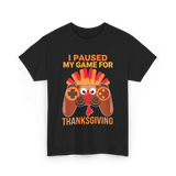 I Paused My Game Thanksgiving Gamer T-Shirt - Black