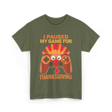 I Paused My Game Thanksgiving Gamer T-Shirt - Military Green