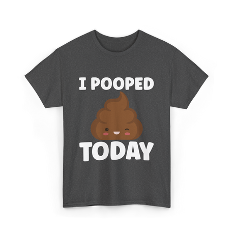 I Pooped Today Poop Humor T-Shirt - Dark Heather