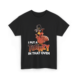 I Put A Turkey Thanksgiving Turkey T-Shirt - Black