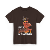 I Put A Turkey Thanksgiving Turkey T-Shirt - Dark Chocolate