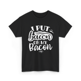 I Put Bacon Food Bacon Lover T-Shirt - Black