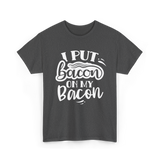 I Put Bacon Food Bacon Lover T-Shirt - Dark Heather