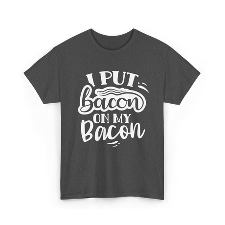 I Put Bacon Food Bacon Lover T-Shirt - Dark Heather