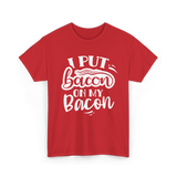 I Put Bacon Food Bacon Lover T-Shirt - Red