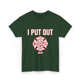 I Put Out Fires Firefighter Rescue T-Shirt - Forest Green