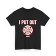 I Put Out Fires Firefighter Rescue T-Shirt - Black