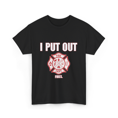 I Put Out Fires Firefighter T-Shirt - Black