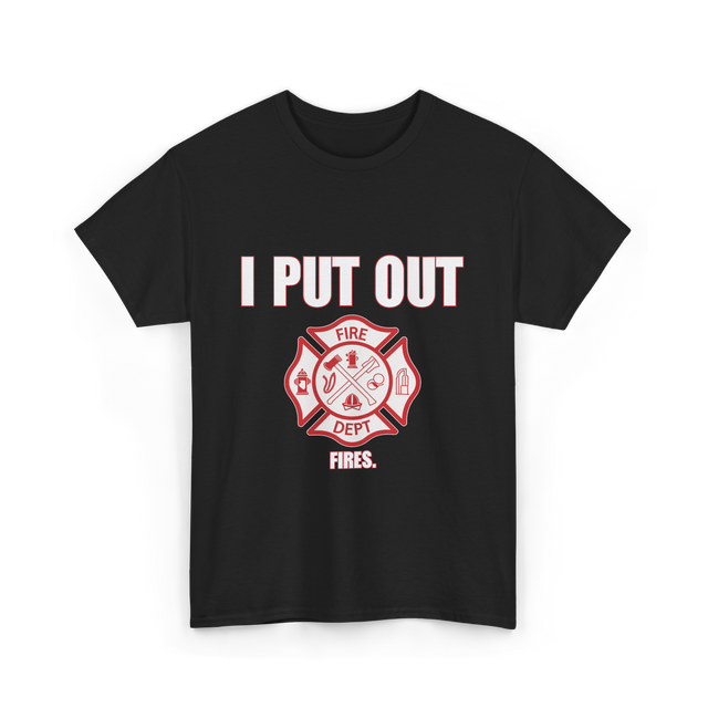 I Put Out Fires Firefighter T-Shirt - Black