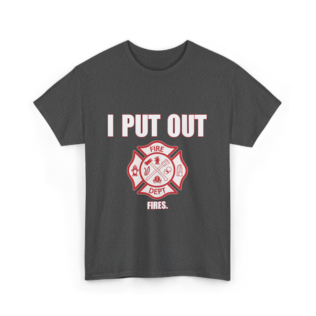 I Put Out Fires Firefighter T-Shirt - Dark Heather