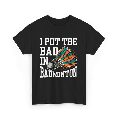 I Put The Bad Badminton Player T-Shirt - Black