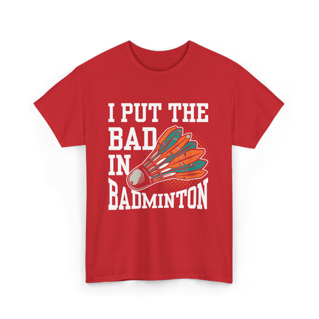 I Put The Bad Badminton Player T-Shirt - Red