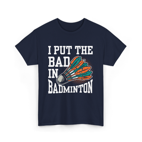 I Put The Bad Badminton Player T-Shirt - Navy