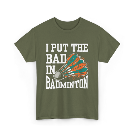 I Put The Bad Badminton Player T-Shirt - Military Green