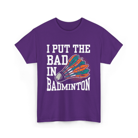 I Put The Bad Badminton Player T-Shirt - Purple