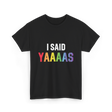 I Said Yaaaas Pride Engagement T-Shirt - Black