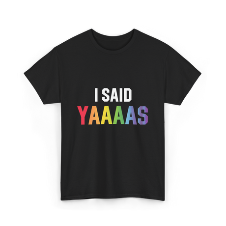 I Said Yaaaas Pride Engagement T-Shirt - Black