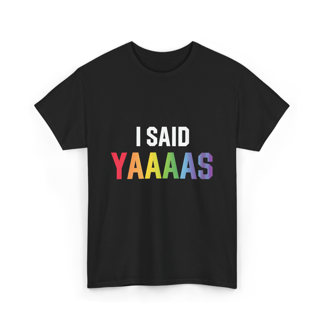 I Said Yaaaas Pride Engagement T-Shirt - Black