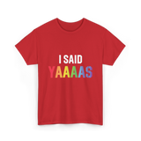 I Said Yaaaas Pride Engagement T-Shirt - Red