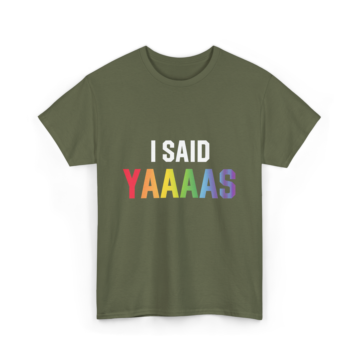 I Said Yaaaas Pride Engagement T-Shirt - Military Green