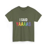 I Said Yaaaas Pride Engagement T-Shirt - Military Green