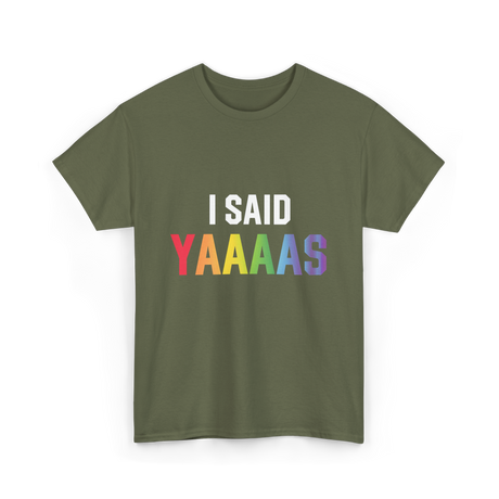 I Said Yaaaas Pride Engagement T-Shirt - Military Green