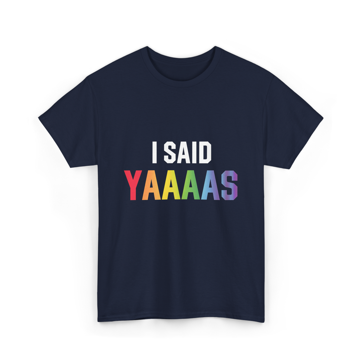 I Said Yaaaas Pride Engagement T-Shirt - Navy