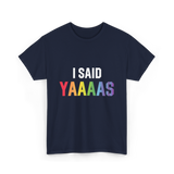 I Said Yaaaas Pride Engagement T-Shirt - Navy