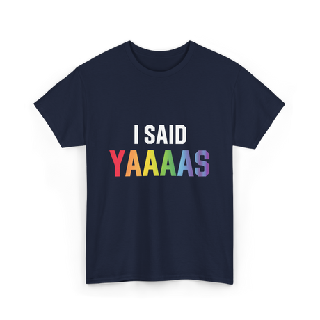 I Said Yaaaas Pride Engagement T-Shirt - Navy