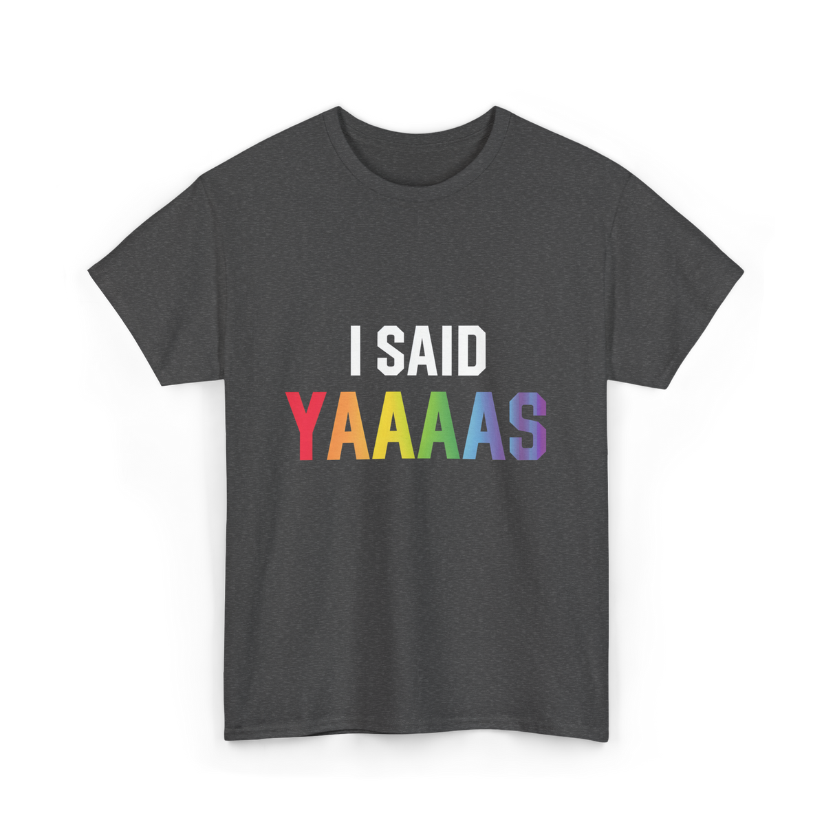 I Said Yaaaas Pride Engagement T-Shirt - Dark Heather