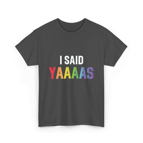 I Said Yaaaas Pride Engagement T-Shirt - Dark Heather