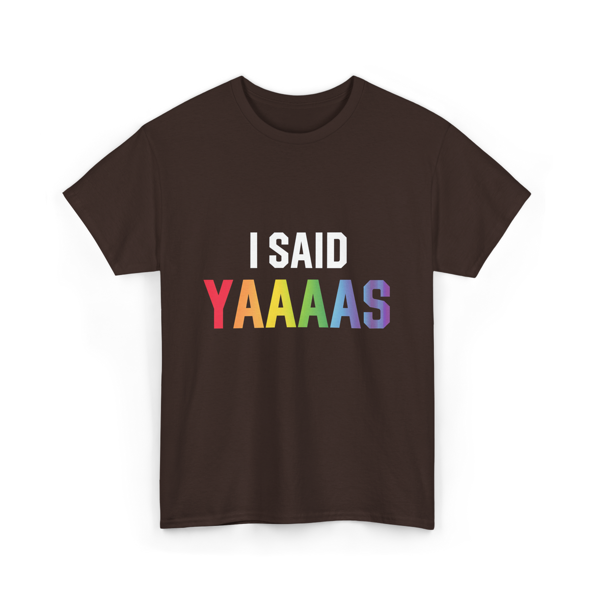 I Said Yaaaas Pride Engagement T-Shirt - Dark Chocolate