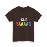 I Said Yaaaas Pride Engagement T-Shirt - Dark Chocolate