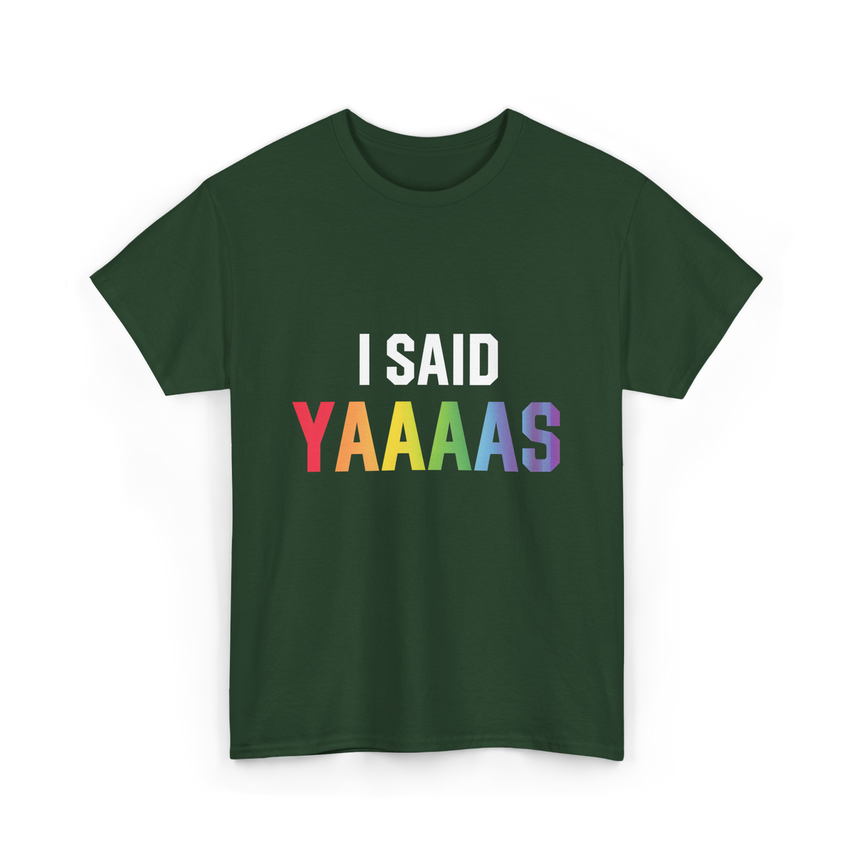 I Said Yaaaas Pride Engagement T-Shirt - Forest Green