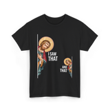 I Saw That Jesus Quote T-Shirt - Black