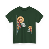 I Saw That Jesus Quote T-Shirt - Forest Green