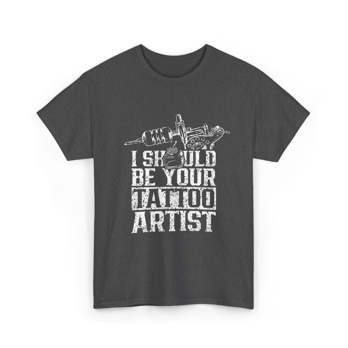 I Should Be Your Tattoo Artist Ink T-Shirt - Dark Heather